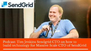 Tim Jenkins Sendgrid CTO on how to build technology for Massive Scale CTO of SendGrid